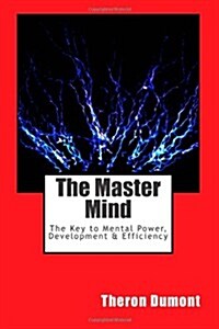 The Master Mind: The Key to Mental Power, Development & Efficiency (Paperback)