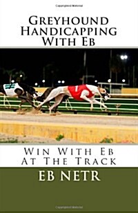 Greyhound Handicapping with Eb: Win with Eb at the Track (Paperback)