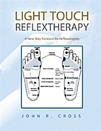 Light Touch Reflextherapy: A New Way Forward for Reflexologists (Paperback)