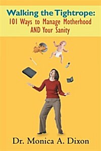 Walking the Tightrope: 101 Ways to Manage Motherhood and Your Sanity (Paperback)