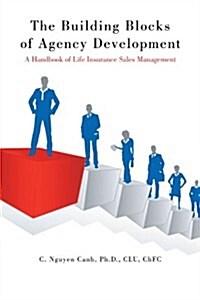 The Building Blocks of Agency Development: A Handbook of Life Insurance Sales Management (Paperback)