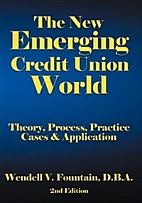 The New Emerging Credit Union World: Theory, Process, Practice--Cases & Application Second Edition (Hardcover, Revised)