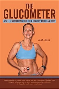 The Glucometer: A Self-Empowering Tool to a Healthy and Lean Body (Paperback)