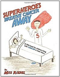 Superheroes Breathe Cancer Away: (A Little Book for Children Living with Cancer in Their Lives.) (Paperback)