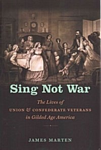 Sing Not War: The Lives of Union and Confederate Veterans in Gilded Age America (Paperback)