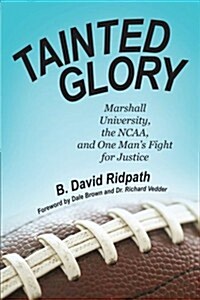 Tainted Glory: Marshall University, the NCAA, and One Mans Fight for Justice (Paperback)