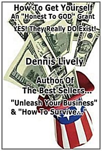 How To Get Yourself An Honest-To-GOD Grant! Yes! They Really DO Exist!: Yes! They Really DO Exist! (Paperback)