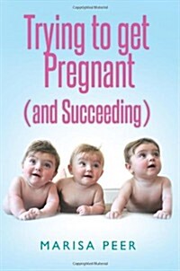 Trying to Get Pregnant (and Succeeding) (Paperback)