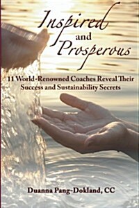 Inspired and Prosperous: 11 World-Renowned Coaches Reveal Their Success and Sustainability Secrets: 11 World-Renowned Coaches Reveal Their Succ (Paperback)