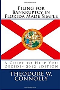 Filing for Bankruptcy in Florida Made Simple: A Guide to Help You Decide (Paperback)