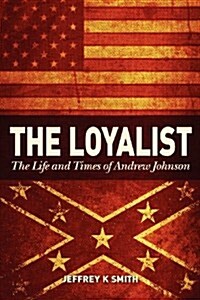 The Loyalist: The Life and Times of Andrew Johnson (Paperback)