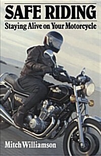 Safe Riding - Staying Alive on Your Motorcycle: The Complete Safety Manual (Paperback)