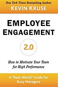 Employee Engagement 2.0: How to Motivate Your Team for High Performance (a Real-World Guide for Busy Managers) (Paperback)