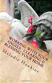 Working with Your Angels: Clearing and Blessing Your Home (Paperback)