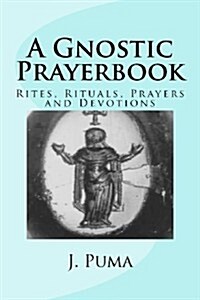 A Gnostic Prayerbook: Rites, Rituals, Prayers and Devotions for the Solitary Modern Gnostic (Paperback)