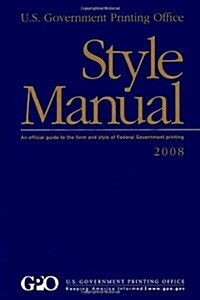 U.S. Government Printing Office Style Manual: An Official Guide to the Form and Style of Federal Government Printing: 2008 Edition (Paperback)