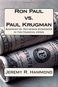 Ron Paul vs. Paul Krugman: Austrian vs. Keynesian Economics in the Financial Crisis (Paperback)