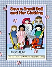 Sew a Small Doll and Her Clothing: Full Size Patterns for 7.5 Inch Florabunda and Her Outfits (Paperback)