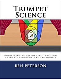 Trumpet Science: Understanding Performance Through Physics, Physiology, and Psychology (Paperback)