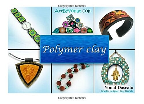 Polymer clay: All the basic and advanced techniques you need to create with polymer clay. (Volume 1) (Paperback)