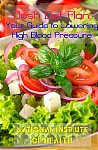 Dash Diet Plan: Your Guide to Lowering High Blood Pressure (Paperback)