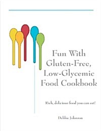 Fun with Gluten-Free, Low-Glycemic Food Cookbook: Rich, Delicious Food You Can Eat! (Paperback)