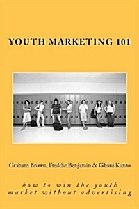 Youth Marketing 101: How to Win the Youth Market Without Advertising (Paperback)