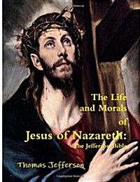 The Life and Morals of Jesus of Nazareth - The Jefferson Bible (Paperback)