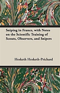Sniping in France, with Notes on the Scientific Training of Scouts, Observers, and Snipers (Paperback)