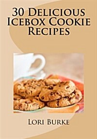 30 Delicious Icebox Cookie Recipes (Paperback)
