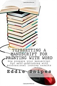 Typesetting a Manuscript for Printing with Word: How Prepare Your Manuscript for Self-Publishing with Professional Looking Results (Paperback)