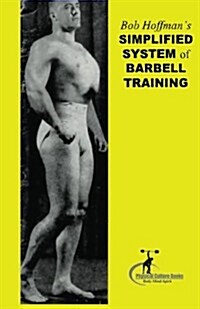 Bob Hoffmans Simplified System of Barbell Training: (Original Version, Restored) (Paperback)