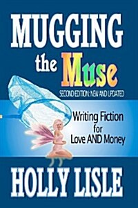Mugging the Muse: Writing Fiction for Love and Money: Second Edition: New and Updated (Paperback)