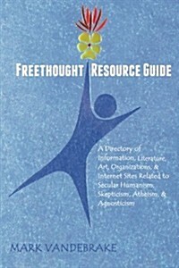 Freethought Resource Guide: A Directory of Information, Art, Organizations, and Internet Sites Related to Secular Humanism, Skepticism, Atheism, a (Paperback)