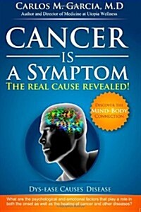 Cancer Is a Symptom: The Real Cause Revealed (Paperback)