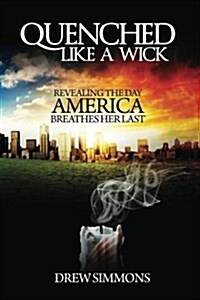 Quenched Like a Wick: Revealing the Day America Breathes Her Last (Paperback)