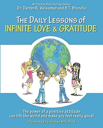 The Daily Lessons of Infinite Love and Gratitude: The Power of a Positive Attitude Can Lift the World and Make You Feel Really Good! (Paperback)