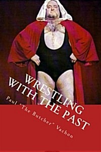 Wrestling with the Past: Life in and Out of the Ring (Paperback)