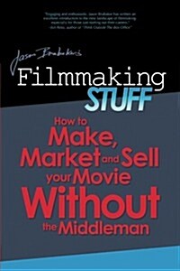 Filmmaking Stuff: How to Make, Market and Sell Your Movie Without the Middle-Man. (Paperback)