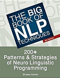 The Big Book of Nlp Techniques: 200+ Patterns & Strategies of Neuro Linguistic Programming (Paperback)