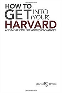 How to Get Into Your Harvard: And More College Admissions Advice (Paperback)