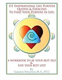 111 Inspirational Life Purpose Quotes and Exercises to Find Your Purpose in Life (Paperback)
