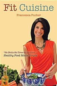 Fit Cuisine: Healthy Food Made Simple (Paperback)