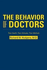 The Behavior of Doctors: Their Health, Their Attitudes, Their Methods (Paperback)