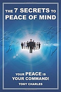 The 7 Secrets to Peace of Mind: Your Peace Is Your Command! (Paperback)