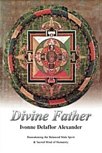 Divine Father: Reawakening the Balanced Male Spirit & Sacred Mind of Humanity (Paperback)
