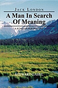 Jack London: A Man in Search of Meaning: A Jungian Perspective (Paperback)