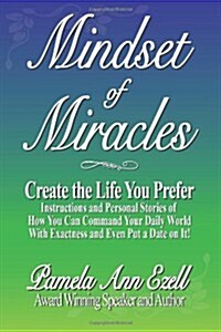 Mindset of Miracles: Stories and Teachings of How to Purposefully Create the Life You Prefer Now! (Paperback)