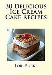 30 Delicious Ice Cream Cake Recipes (Paperback)