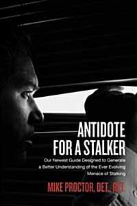 Antidote for a Stalker: Our Newest Guide Designed to Generate a Better Understanding of the Ever Evolving Menace of Stalking (Paperback)